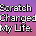 Play Scratch Changed My Life