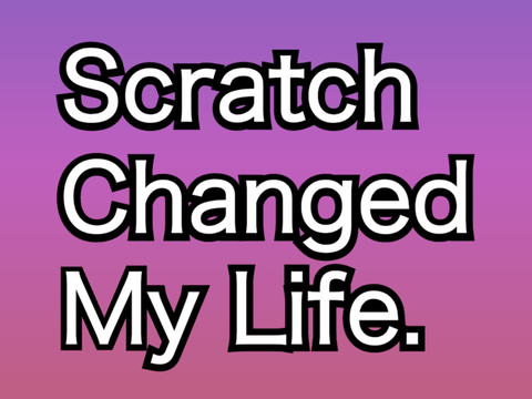 Scratch Changed My Life